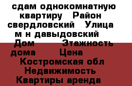 сдам однокомнатную квартиру › Район ­ свердловский › Улица ­ м-н давыдовский 2 › Дом ­ 69 › Этажность дома ­ 9 › Цена ­ 9 000 - Костромская обл. Недвижимость » Квартиры аренда   